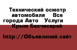 Технический осмотр автомобиля. - Все города Авто » Услуги   . Крым,Бахчисарай